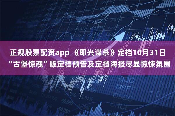 正规股票配资app 《即兴谋杀》定档10月31日 “古堡惊魂”版定档预告及定档海报尽显惊悚氛围